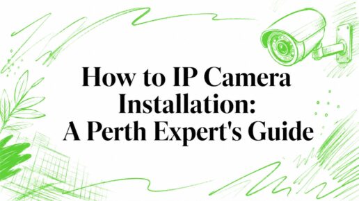 How to IP Camera Installation: A Perth Expert’s Guide
